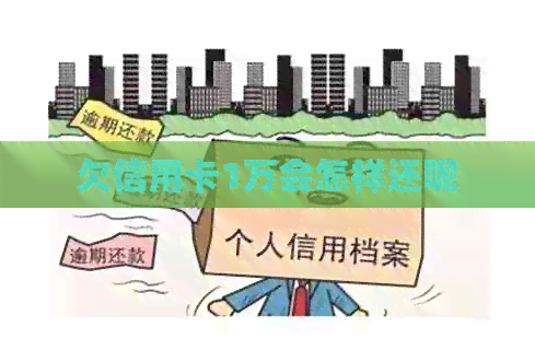 欠信用卡1万会怎样还呢