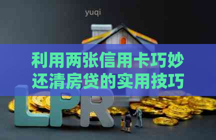 利用两张信用卡巧妙还清房贷的实用技巧