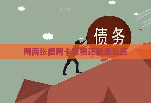 用两张信用卡互相还款怎么还