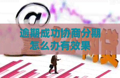 逾期成功协商分期怎么办有效果 逾期成功协商分期怎么办有效果