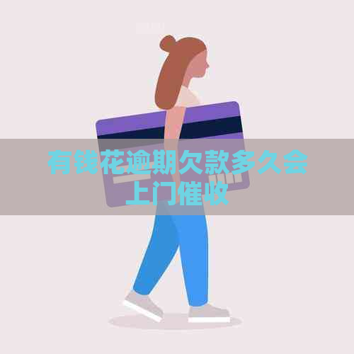 有钱花逾期欠款多久会上门