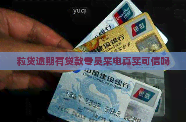 粒贷逾期有贷款专员来电真实可信吗