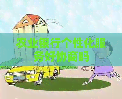 农业银行个性化服务好协商吗