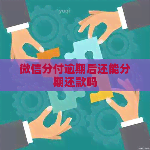 微信分付逾期后还能分期还款吗