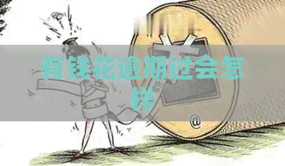 有钱花逾期过会怎样