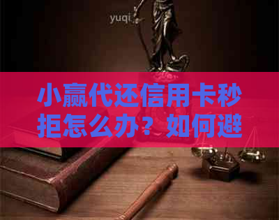 小赢代还信用卡秒拒怎么办？如何避免这种情况发生？