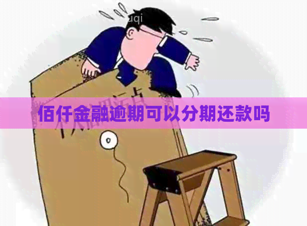 佰仟金融逾期可以分期还款吗