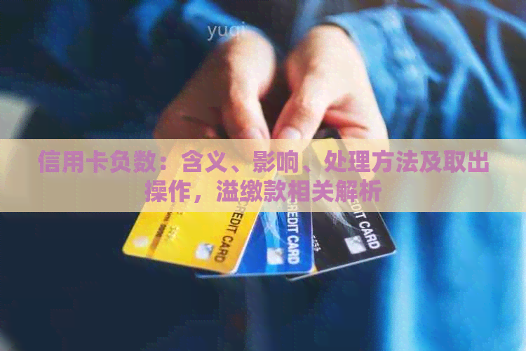 信用卡负数：含义、影响、处理方法及取出操作，溢缴款相关解析