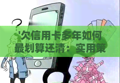 '欠信用卡多年如何最划算还清：实用策略分享'