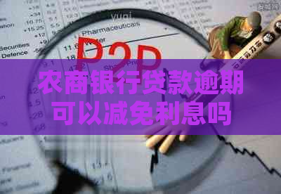 农商银行贷款逾期可以减免利息吗