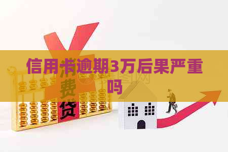 信用卡逾期3万后果严重吗