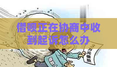 借呗正在协商中收到起诉怎么办