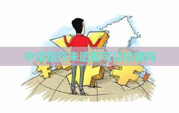 中信银行未逾期可以协商吗