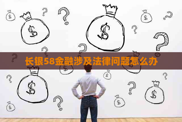 长银58金融涉及法律问题怎么办
