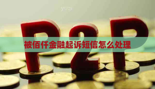 被佰仟金融起诉短信怎么处理