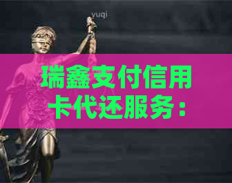 瑞鑫支付信用卡代还服务：合法性、安全性与优劣对比分析