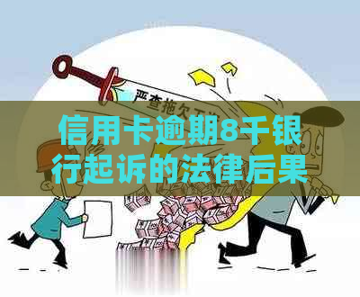 信用卡逾期8千银行起诉的法律后果及解决方法