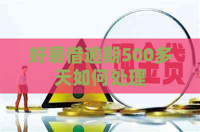 好易借逾期500多天如何处理