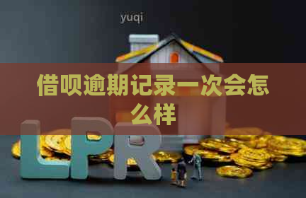 借呗逾期记录一次会怎么样