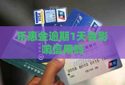 乐惠金逾期1天会影响信用吗