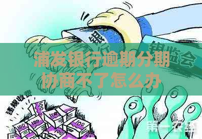 浦发银行逾期分期协商不了怎么办