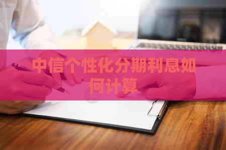 中信个性化分期利息如何计算