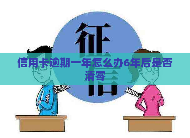 信用卡逾期一年怎么办6年后是否清零