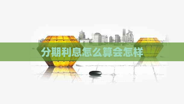 分期利息怎么算会怎样