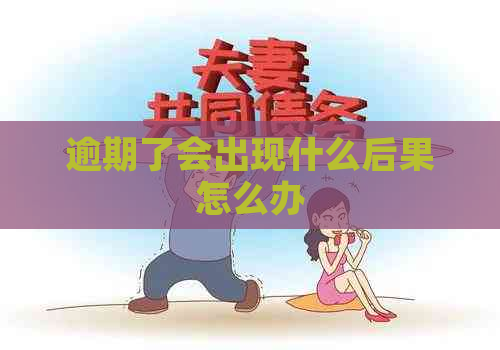 逾期了会出现什么后果怎么办