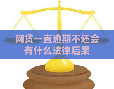 网贷一直逾期不还会有什么法律后果