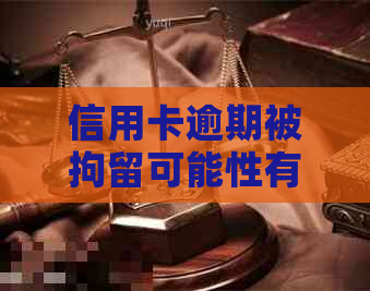 信用卡逾期被拘留可能性有多大