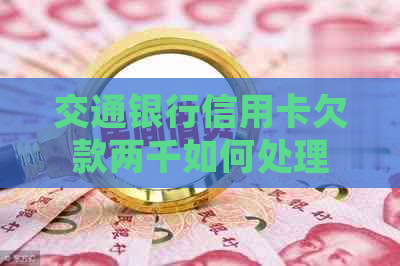 交通银行信用卡欠款两千如何处理