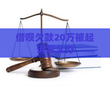 借呗欠款20万被起诉怎么办