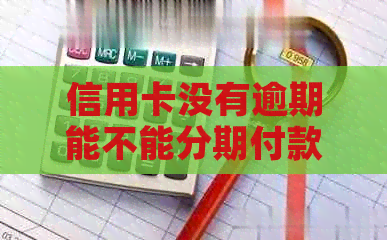 信用卡没有逾期能不能分期付款