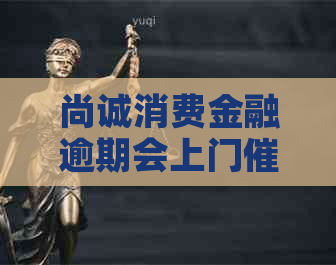 尚诚消费金融逾期会上门吗