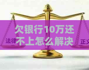 欠银行10万还不上怎么解决