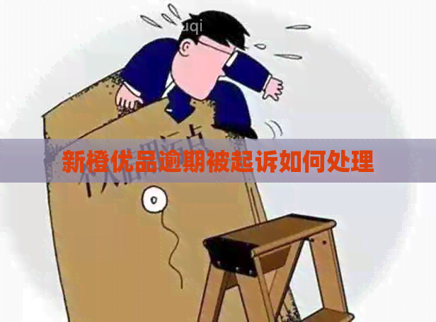 新橙优品逾期被起诉如何处理