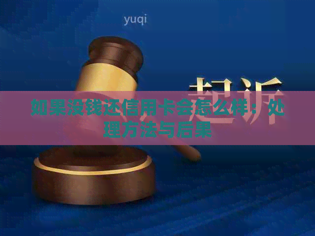 如果没钱还信用卡会怎么样：处理方法与后果
