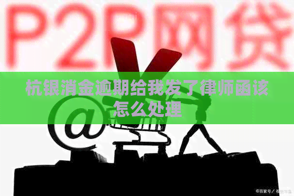杭银消金逾期给我发了律师函该怎么处理