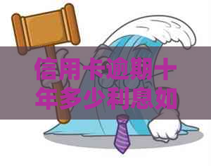 信用卡逾期十年多少利息如何计算