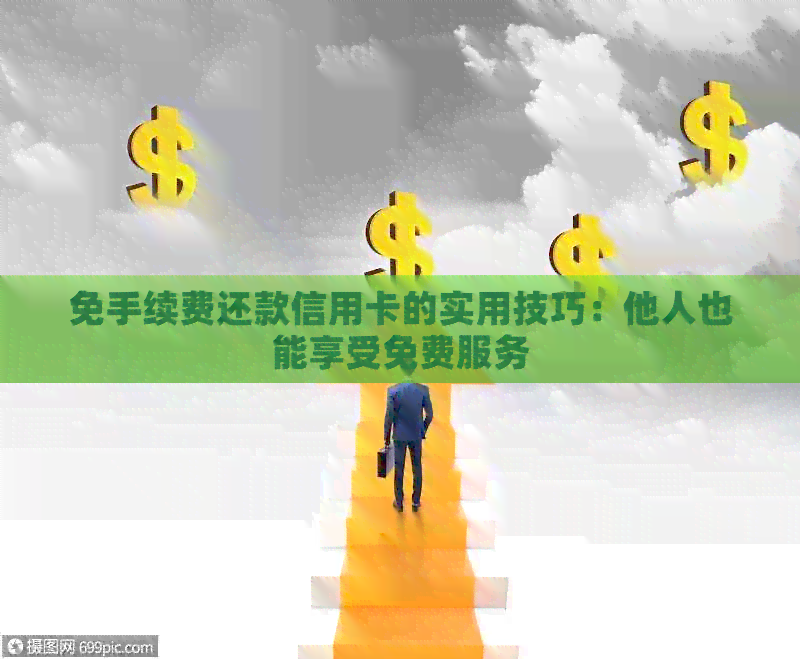 免手续费还款信用卡的实用技巧：他人也能享受免费服务