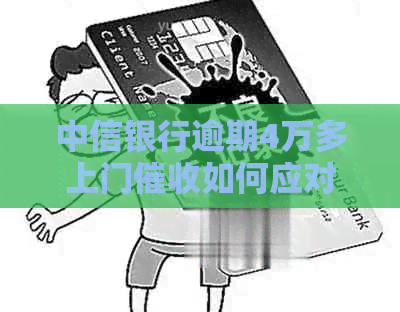 中信银行逾期4万多上门如何应对