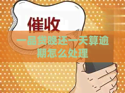 一品贷晚还一天算逾期怎么处理