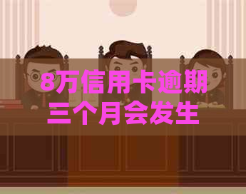 8万信用卡逾期三个月会发生什么