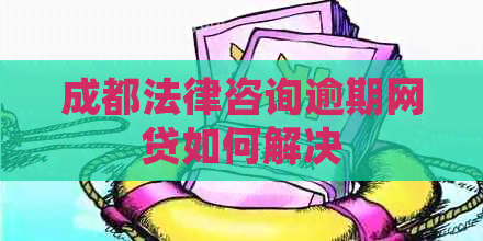 成都法律咨询逾期网贷如何解决
