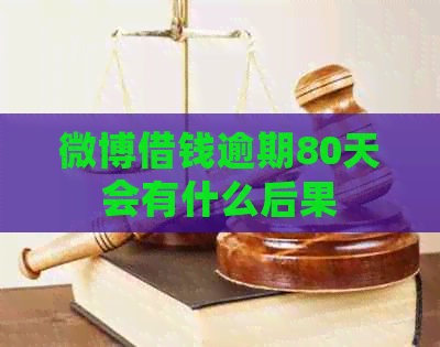 微博借钱逾期80天会有什么后果