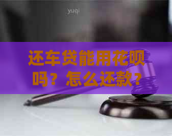 还车贷能用信用卡吗？怎么还款？还车贷可以用信用卡吗？还是必须用信用卡？