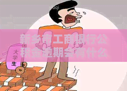 新乡市工商银行公积金逾期会有什么后果