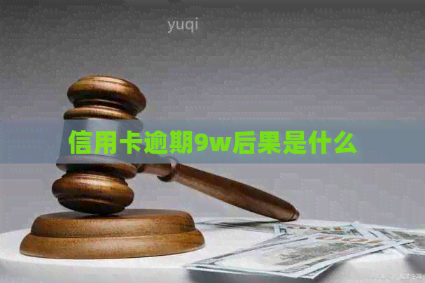 信用卡逾期9w后果是什么