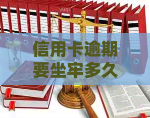信用卡逾期要坐牢多久的解释和处理方式